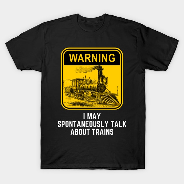 Warning May Spontaneously Start Talk About Trains T-Shirt by Hunter_c4 "Click here to uncover more designs"